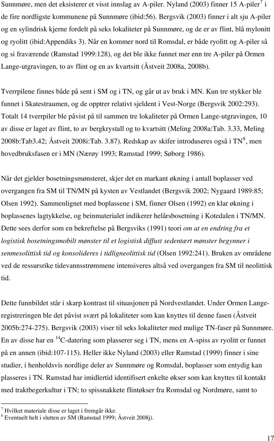 Når en kommer nord til Romsdal, er både ryolitt og A-piler så og si fraværende (Ramstad 1999:128), og det ble ikke funnet mer enn tre A-piler på Ormen Lange-utgravingen, to av flint og en av