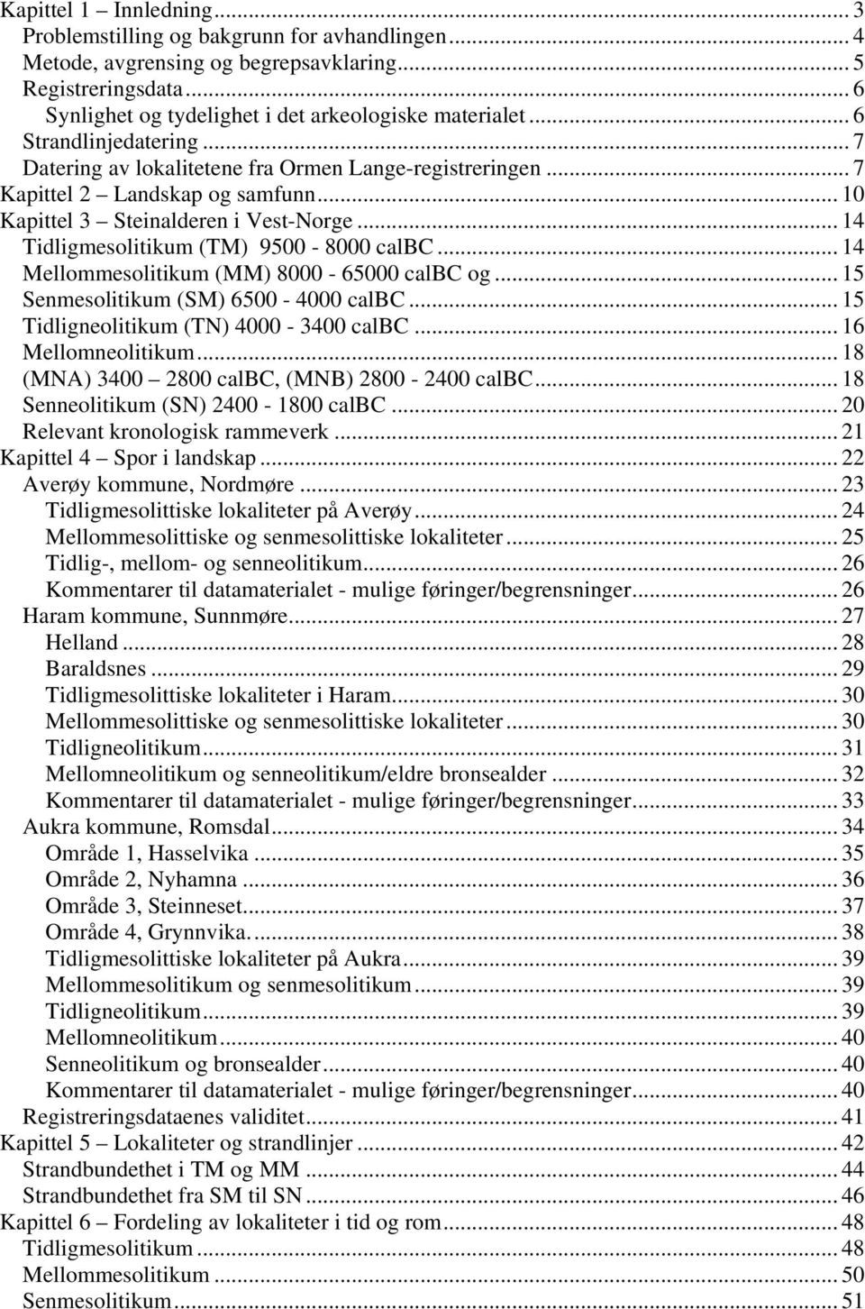 .. 14 Tidligmesolitikum (TM) 9500-8000 calbc... 14 Mellommesolitikum (MM) 8000-65000 calbc og... 15 Senmesolitikum (SM) 6500-4000 calbc... 15 Tidligneolitikum (TN) 4000-3400 calbc.