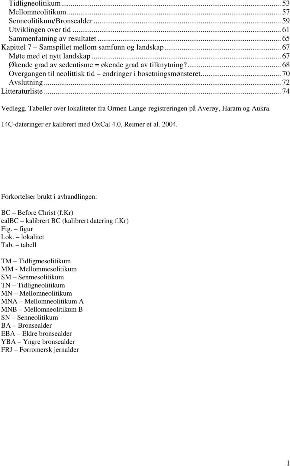 .. 74 Vedlegg. Tabeller over lokaliteter fra Ormen Lange-registreringen på Averøy, Haram og Aukra. 14C-dateringer er kalibrert med OxCal 4.0, Reimer et al. 2004.