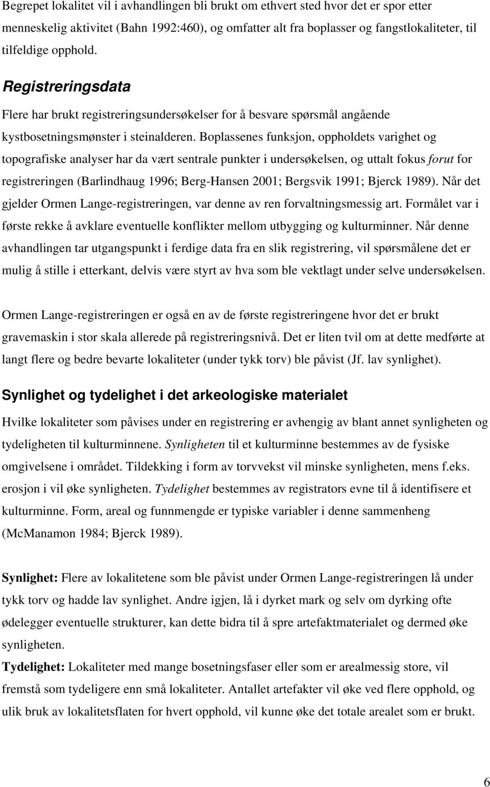 Boplassenes funksjon, oppholdets varighet og topografiske analyser har da vært sentrale punkter i undersøkelsen, og uttalt fokus forut for registreringen (Barlindhaug 1996; Berg-Hansen 2001; Bergsvik