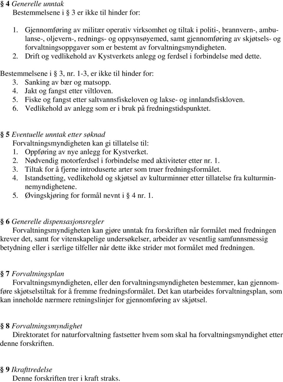 bestemt av forvaltningsmyndigheten. 2. Drift og vedlikehold av Kystverkets anlegg og ferdsel i forbindelse med dette. Bestemmelsene i 3, nr. 1-3, er ikke til hinder for: 3. Sanking av bær og matsopp.