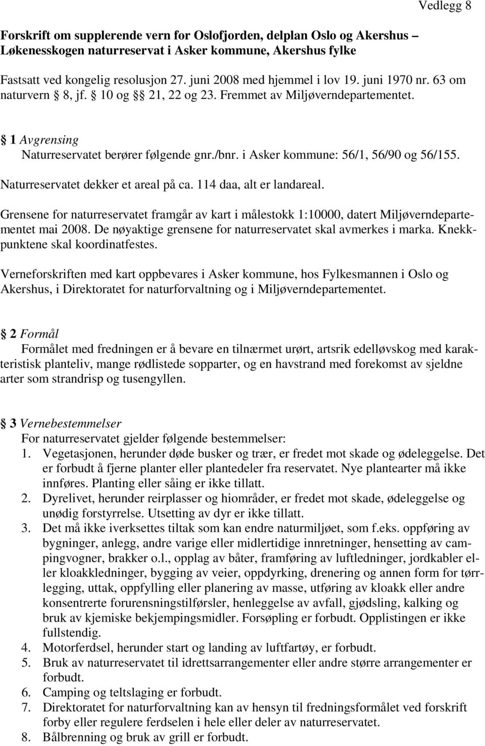 i Asker kommune: 56/1, 56/90 og 56/155. Naturreservatet dekker et areal på ca. 114 daa, alt er landareal.