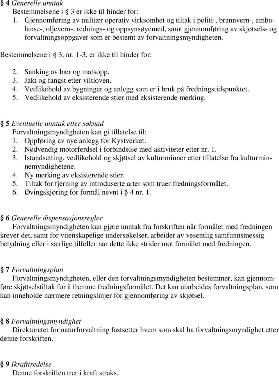 bestemt av forvaltningsmyndigheten. Bestemmelsene i 3, nr. 1-3, er ikke til hinder for: 2. Sanking av bær og matsopp. 3. Jakt og fangst etter viltloven. 4.