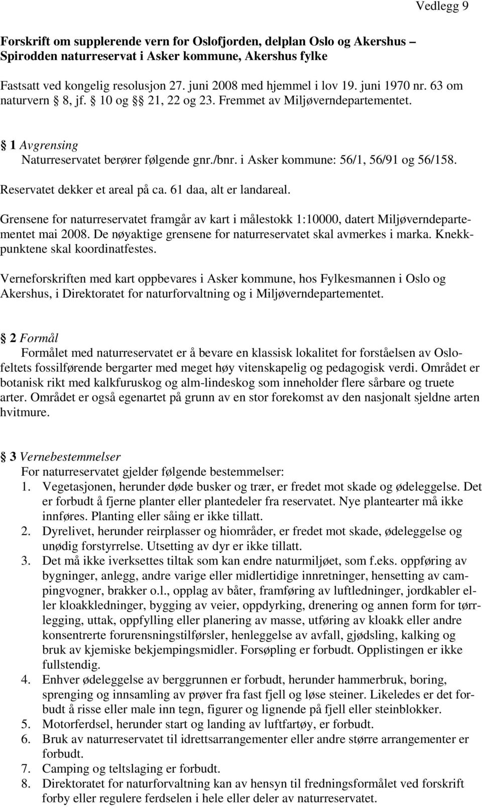 i Asker kommune: 56/1, 56/91 og 56/158. Reservatet dekker et areal på ca. 61 daa, alt er landareal.