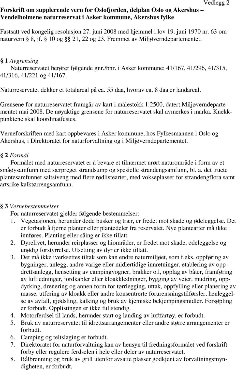 i Asker kommune: 41/167, 41/296, 41/315, 41/316, 41/221 og 41/167. Naturreservatet dekker et totalareal på ca. 55 daa, hvorav ca. 8 daa er landareal.