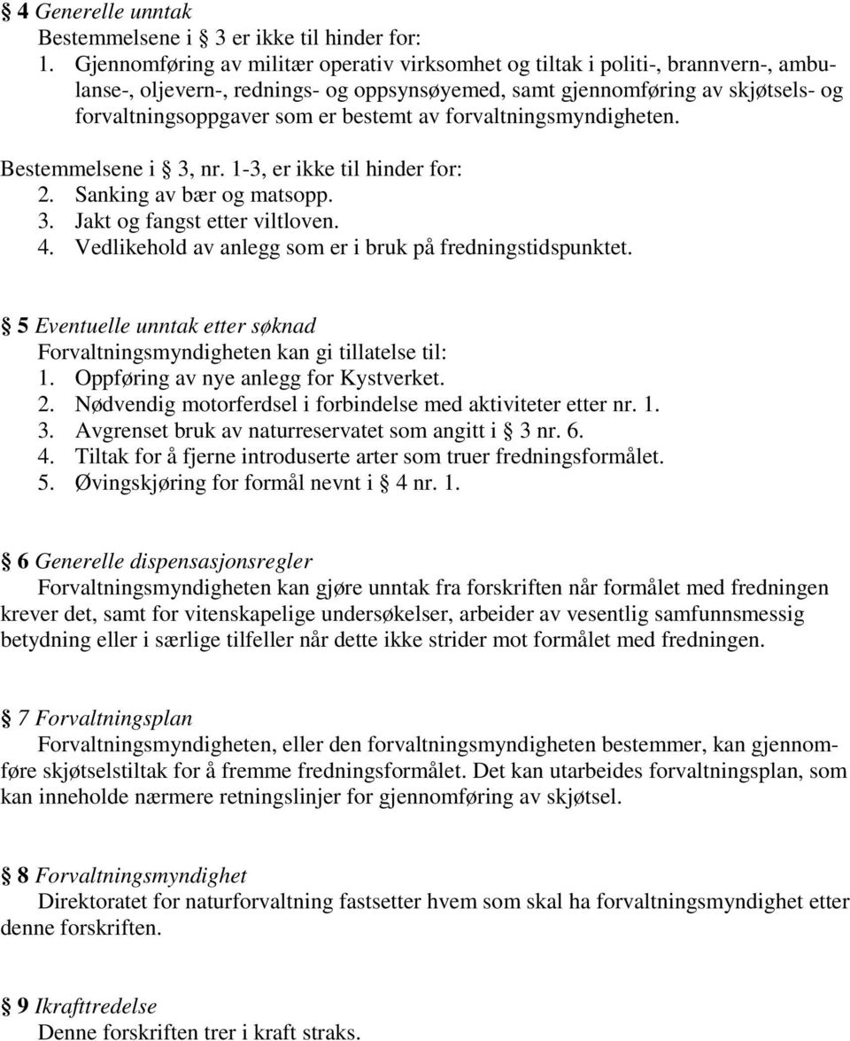 bestemt av forvaltningsmyndigheten. Bestemmelsene i 3, nr. 1-3, er ikke til hinder for: 2. Sanking av bær og matsopp. 3. Jakt og fangst etter viltloven. 4.