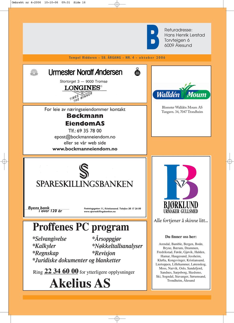 34, 7047 Trondheim Du finner oss her: 22 34 60 00 Arendal, Bamble, Bergen, Bodø, Bryne, Bærum, Drammen, Fredrikstad, Førde, Gjøvik, Halden, Hamar, Haugesund, Jessheim,