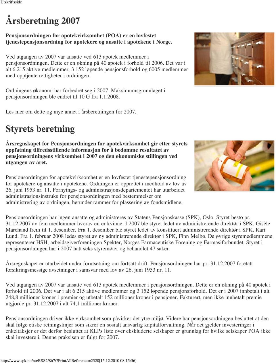 Det var i alt 6 215 aktive medlemmer, 3 152 løpende pensjonsforhold og 6005 medlemmer med opptjente rettigheter i ordningen. Ordningens økonomi har forbedret seg i 2007.