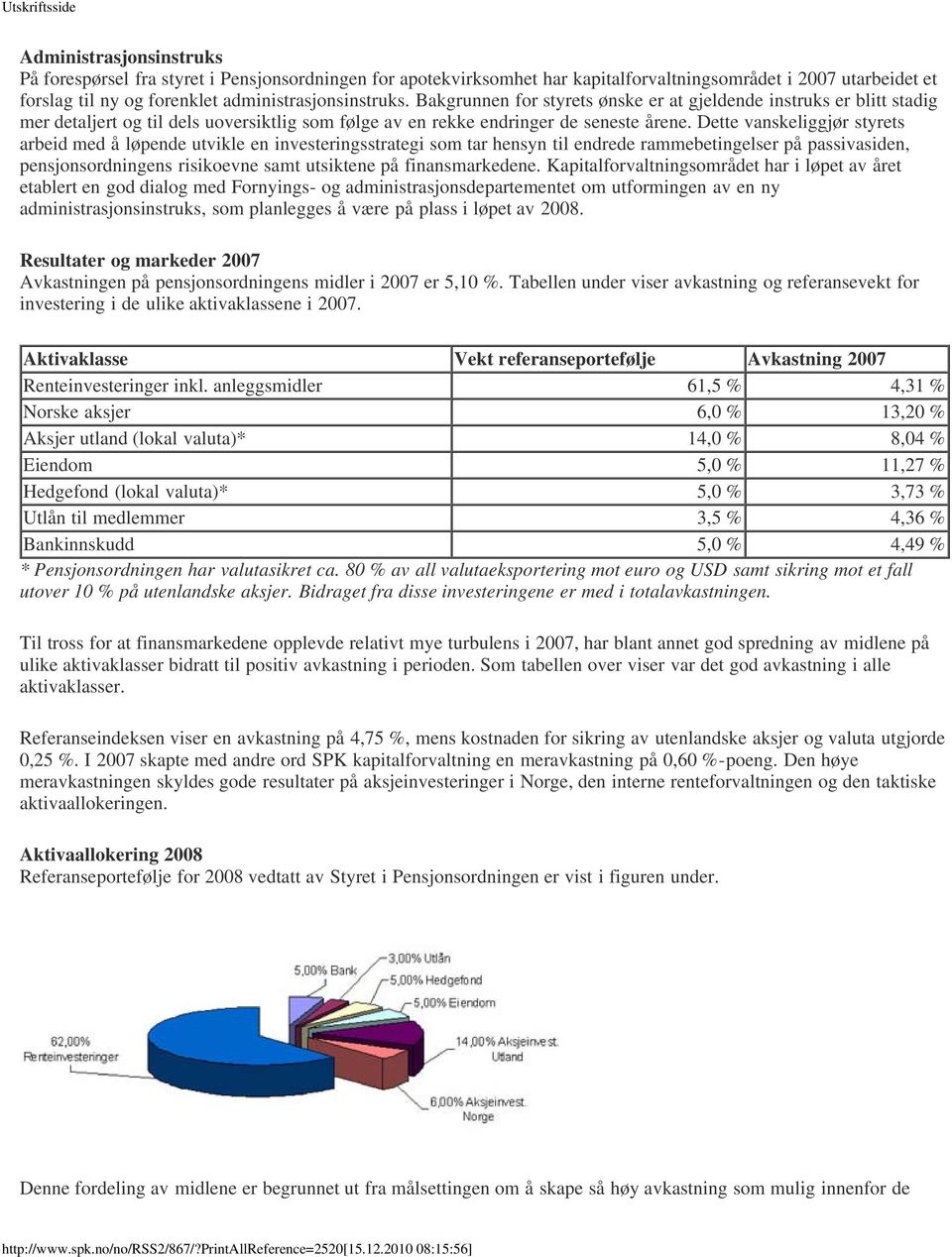 Dette vanskeliggjør styrets arbeid med å løpende utvikle en investeringsstrategi som tar hensyn til endrede rammebetingelser på passivasiden, pensjonsordningens risikoevne samt utsiktene på