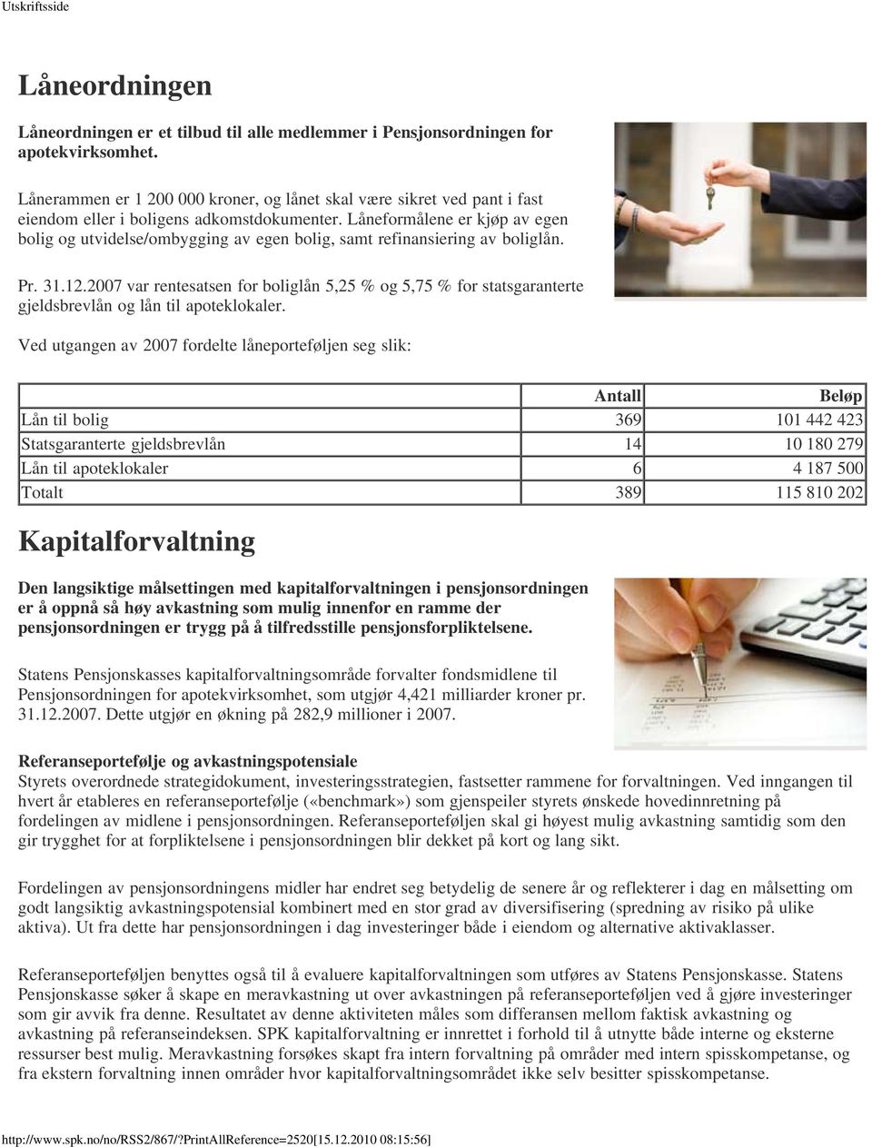 Låneformålene er kjøp av egen bolig og utvidelse/ombygging av egen bolig, samt refinansiering av boliglån. Pr. 31.12.