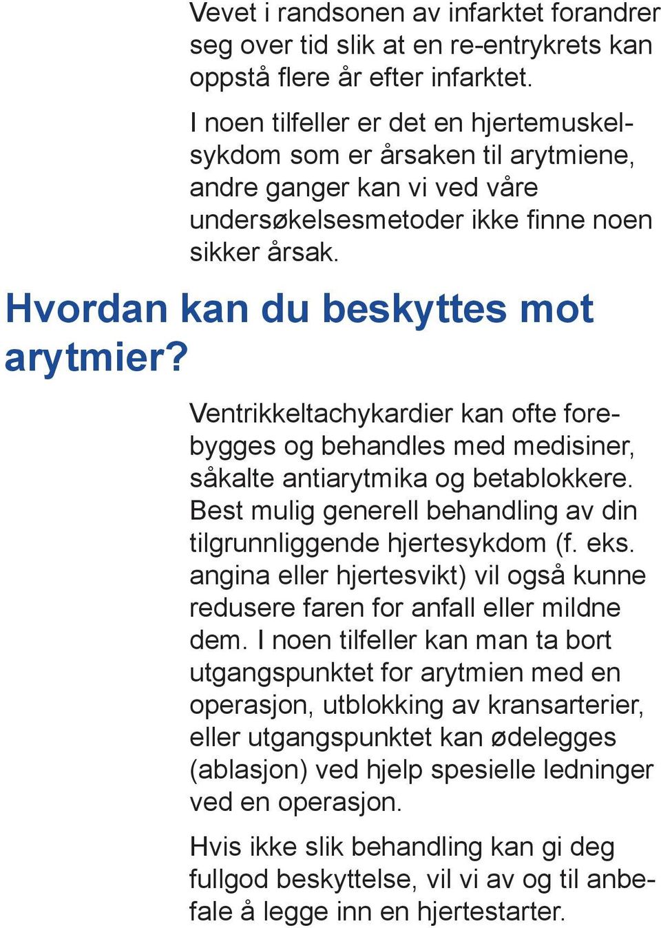 Ventrikkeltachykardier kan ofte forebygges og behandles med medisiner, såkalte antiarytmika og betablokkere. Best mulig generell behandling av din tilgrunn liggende hjertesykdom (f. eks.