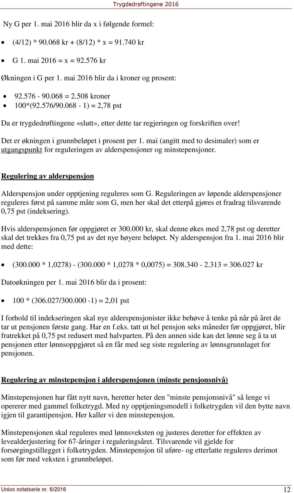 mai (angitt med to desimaler) som er utgangspunkt for reguleringen av alderspensjoner og minstepensjoner. Regulering av alderspensjon Alderspensjon under opptjening reguleres som G.