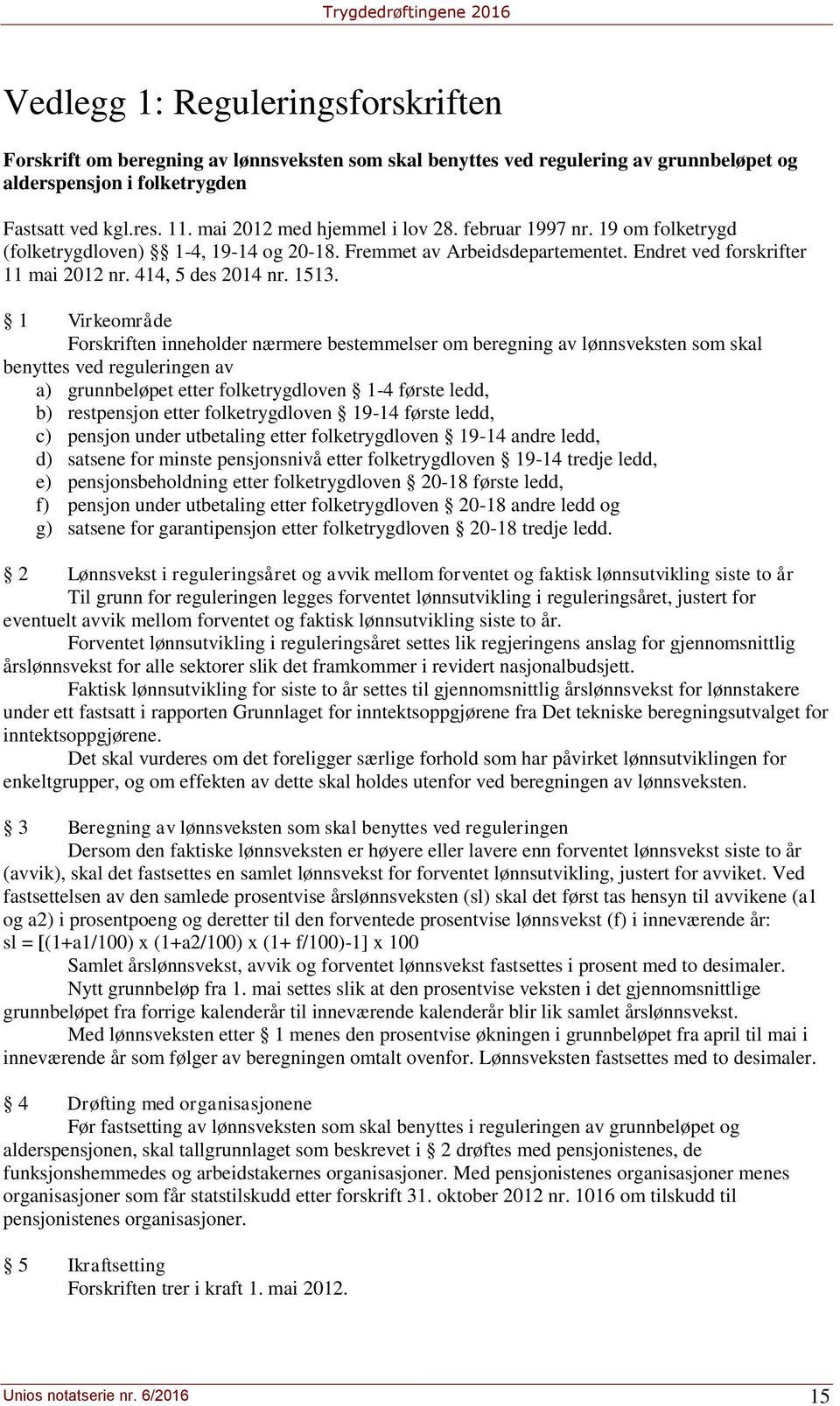 1513. 1 Virkeområde Forskriften inneholder nærmere bestemmelser om beregning av lønnsveksten som skal benyttes ved reguleringen av a) grunnbeløpet etter folketrygdloven 1-4 første ledd, b)