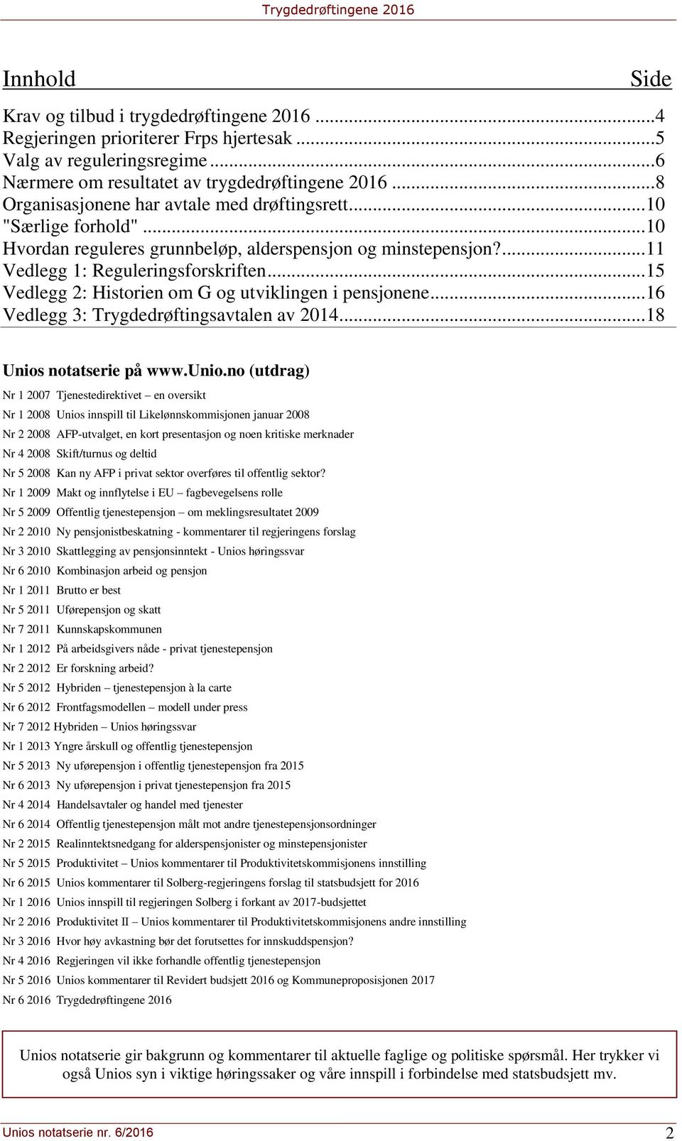 .. 15 Vedlegg 2: Historien om G og utviklingen i pensjonene... 16 Vedlegg 3: Trygdedrøftingsavtalen av 2014... 18 Unios notatserie på www.unio.