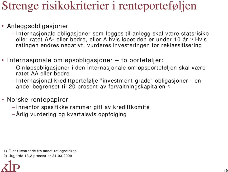 1) Hvis ratingen endres negativt, vurderes investeringen for reklassifisering Internasjonale omløpsobligasjoner to porteføljer: Omløpsobligasjoner i den internasjonale omløpsporteføljen