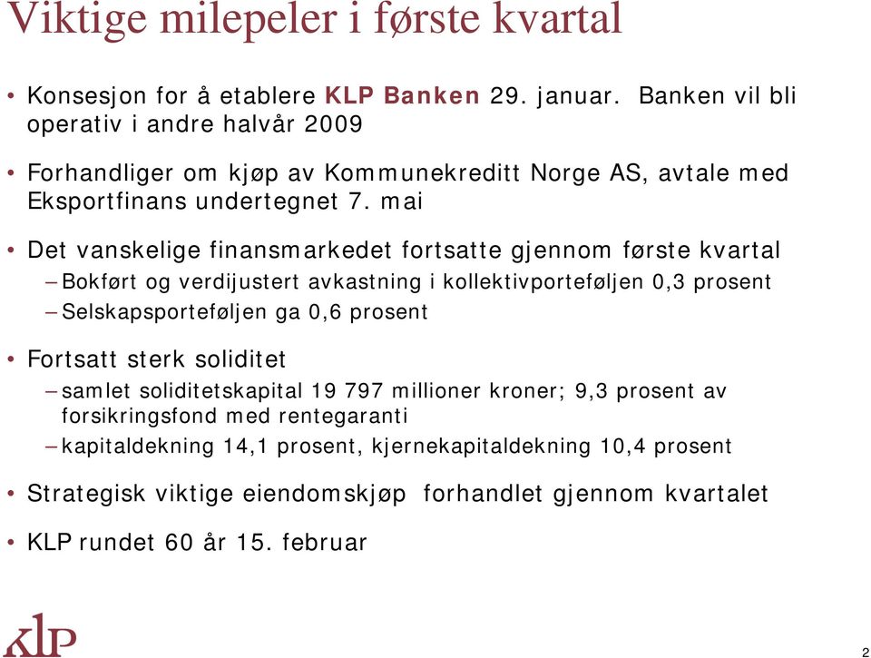 mai Det vanskelige finansmarkedet fortsatte gjennom første kvartal Bokført og verdijustert avkastning i kollektivporteføljen 0,3 prosent Selskapsporteføljen ga 0,6