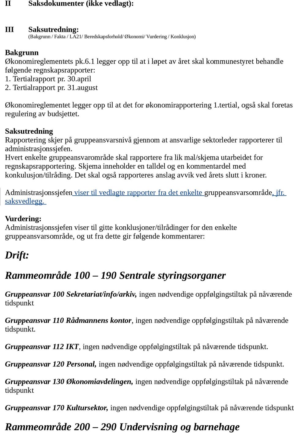 august Økonomireglementet legger opp til at det for økonomirapportering 1.tertial, også skal foretas regulering av budsjettet.