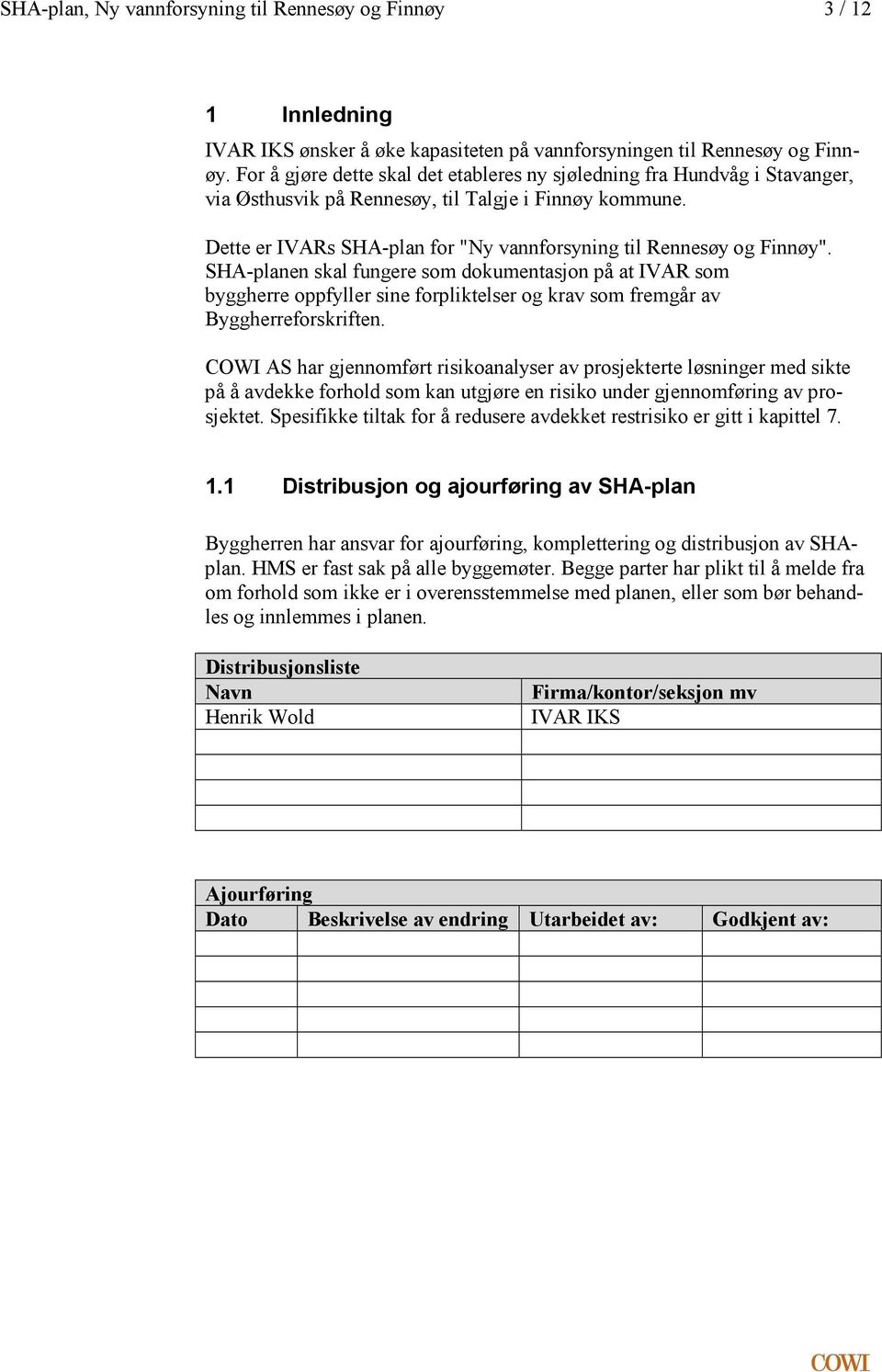 IVAR som byggherre oppfyller sine forpliktelser og krav som fremgår av Byggherreforskriften COWI AS har gjennomført risikoanalyser av prosjekterte løsninger med sikte på å avdekke forhold som kan