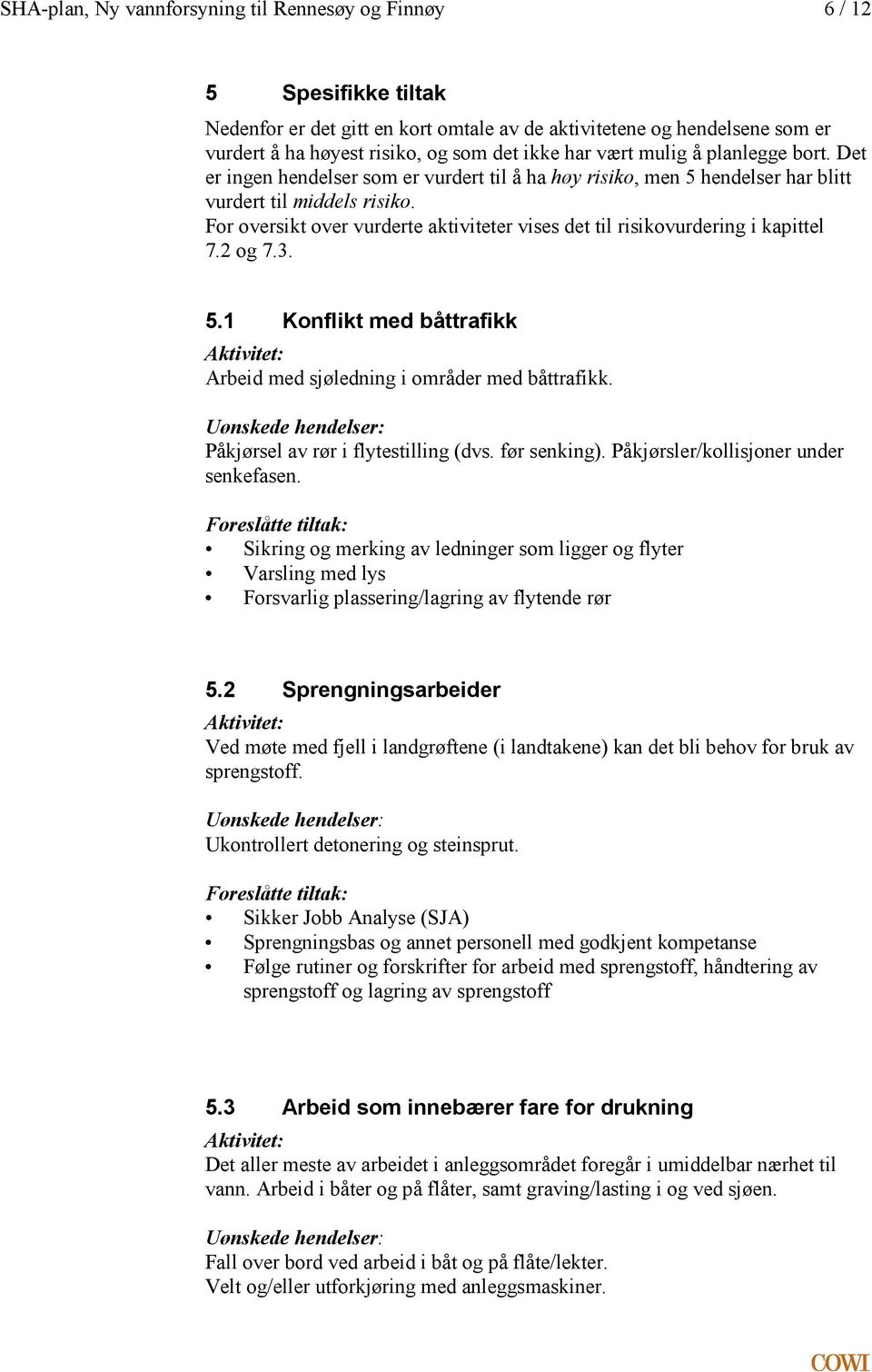 risikovurdering i kapittel 72 og 73 51 Konflikt med båttrafikk Aktivitet: Arbeid med sjøledning i områder med båttrafikk Uønskede hendelser: Påkjørsel av rør i flytestilling (dvs før senking)