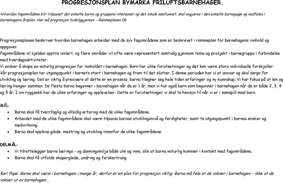 Her må progresjon tydeliggjøres» - Rammeplanen 06 Progresjonsplanen beskriver hvordan barnehagen arbeider med de syv fagområdene som er beskrevet i rammeplan for barnehagens innhold og oppgaver.