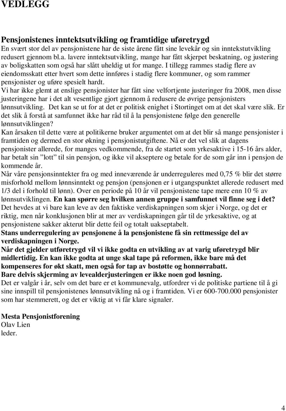 Vi har ikke glemt at enslige pensjonister har fått sine velfortjente justeringer fra 2008, men disse justeringene har i det alt vesentlige gjort gjennom å redusere de øvrige pensjonisters