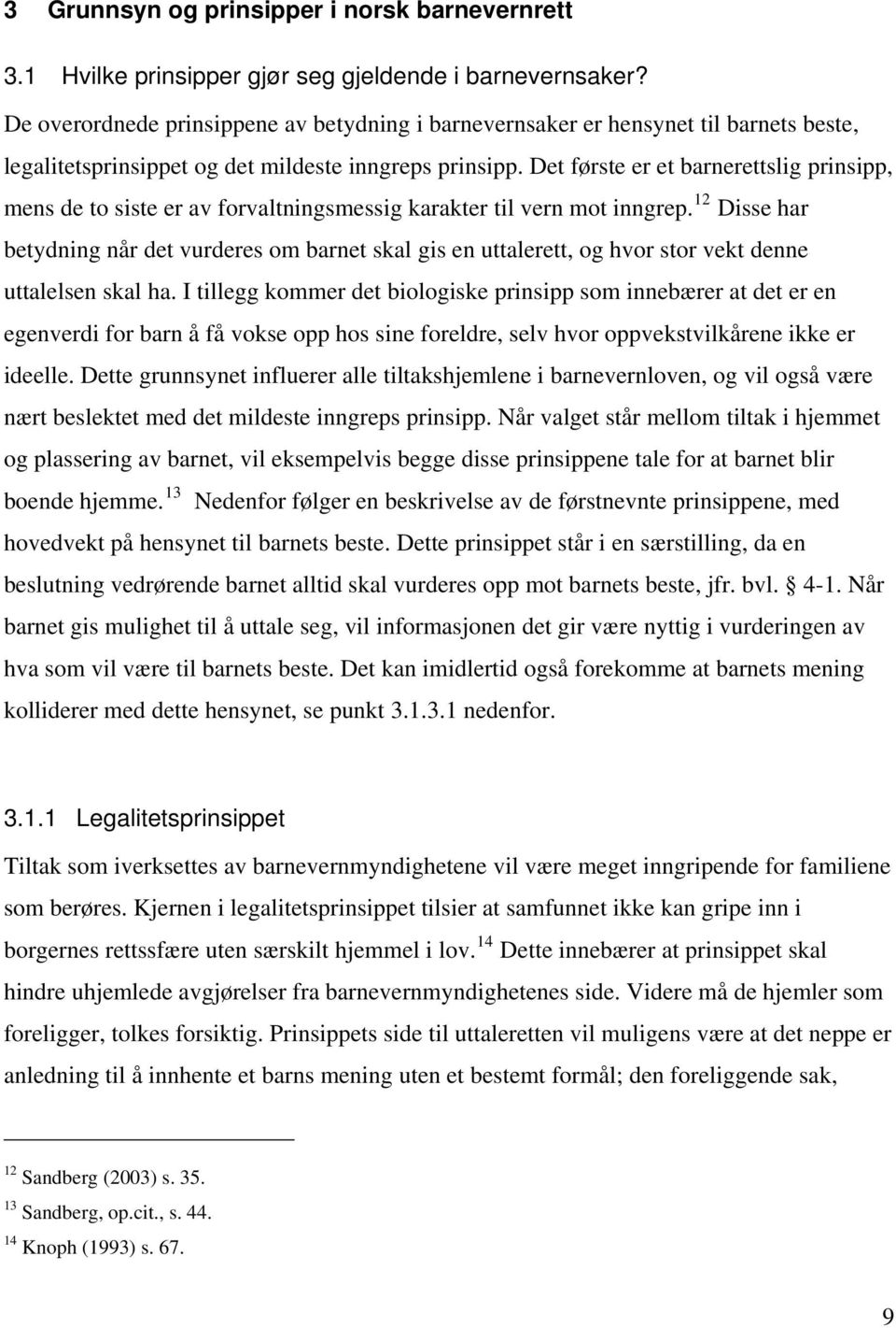 Det første er et barnerettslig prinsipp, mens de to siste er av forvaltningsmessig karakter til vern mot inngrep.