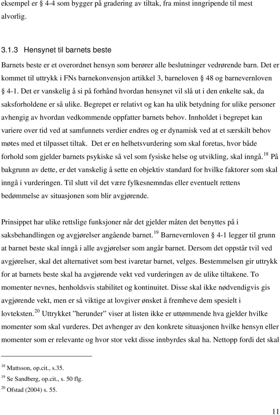 Det er kommet til uttrykk i FNs barnekonvensjon artikkel 3, barneloven 48 og barnevernloven 4-1.