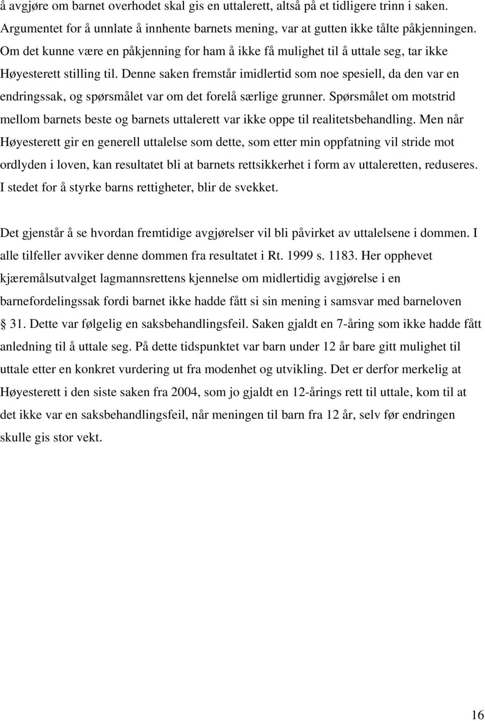 Denne saken fremstår imidlertid som noe spesiell, da den var en endringssak, og spørsmålet var om det forelå særlige grunner.