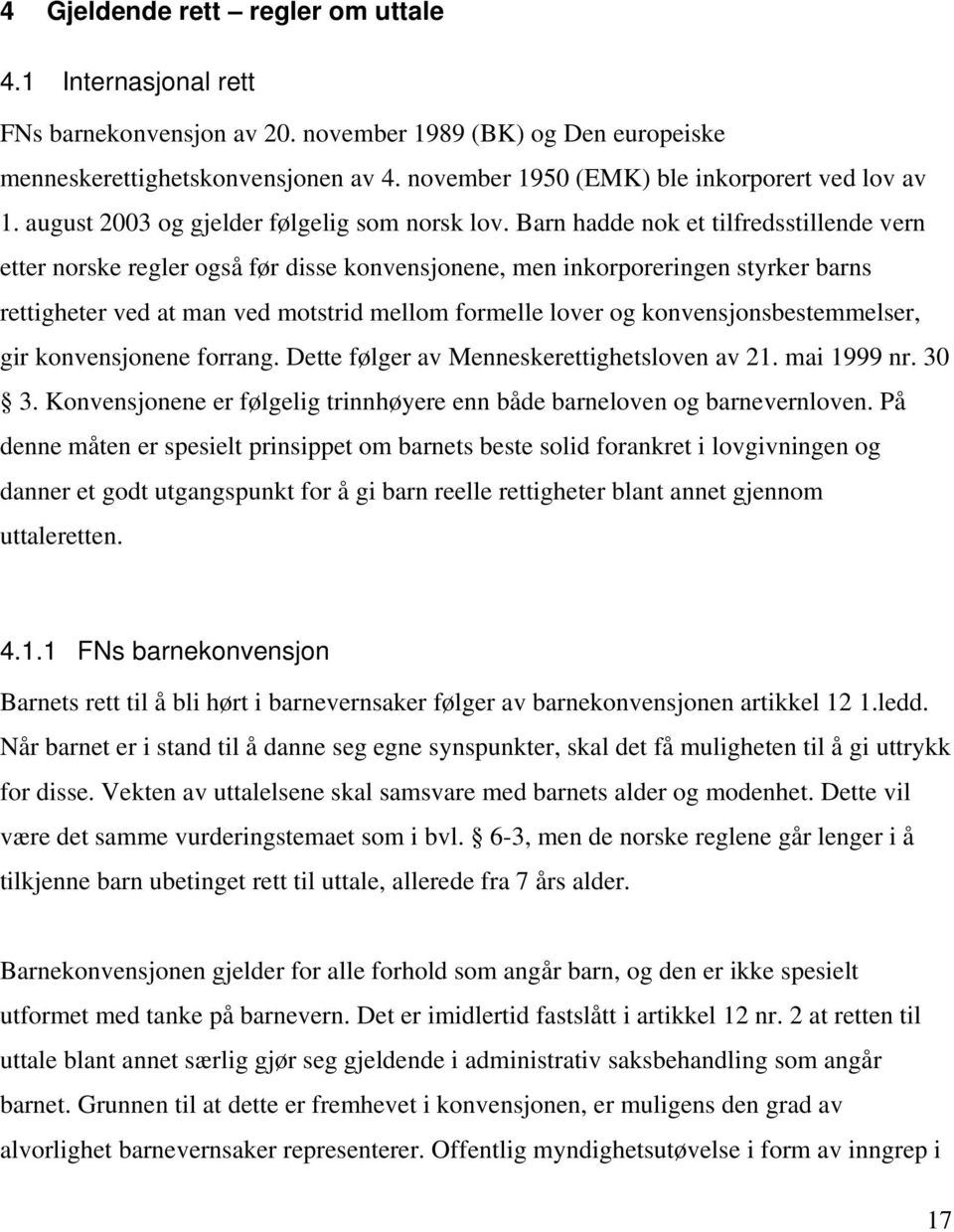 Barn hadde nok et tilfredsstillende vern etter norske regler også før disse konvensjonene, men inkorporeringen styrker barns rettigheter ved at man ved motstrid mellom formelle lover og