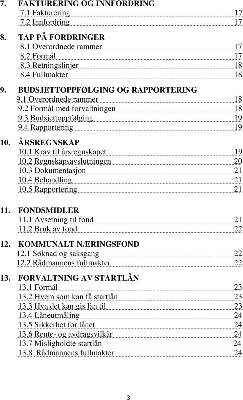 2 Regnskapsavslutningen 20 10.3 Dokumentasjon 21 10.4 Behandling 21 10.5 Rapportering 21 11. FONDSMIDLER 11.1 Avsetning til fond 21 11.2 Bruk av fond 22 12. KOMMUNALT NÆRINGSFOND 12.