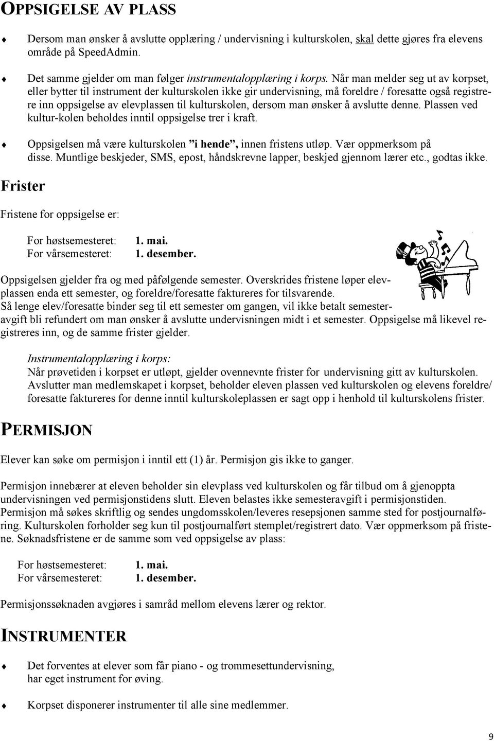 Når man melder seg ut av korpset, eller bytter til instrument der kulturskolen ikke gir undervisning, må foreldre / foresatte også registrere inn oppsigelse av elevplassen til kulturskolen, dersom