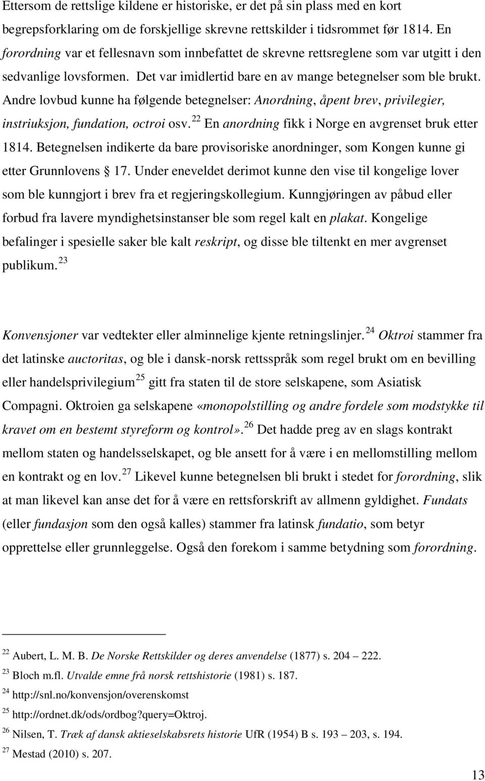 Andre lovbud kunne ha følgende betegnelser: Anordning, åpent brev, privilegier, instriuksjon, fundation, octroi osv. 22 En anordning fikk i Norge en avgrenset bruk etter 1814.