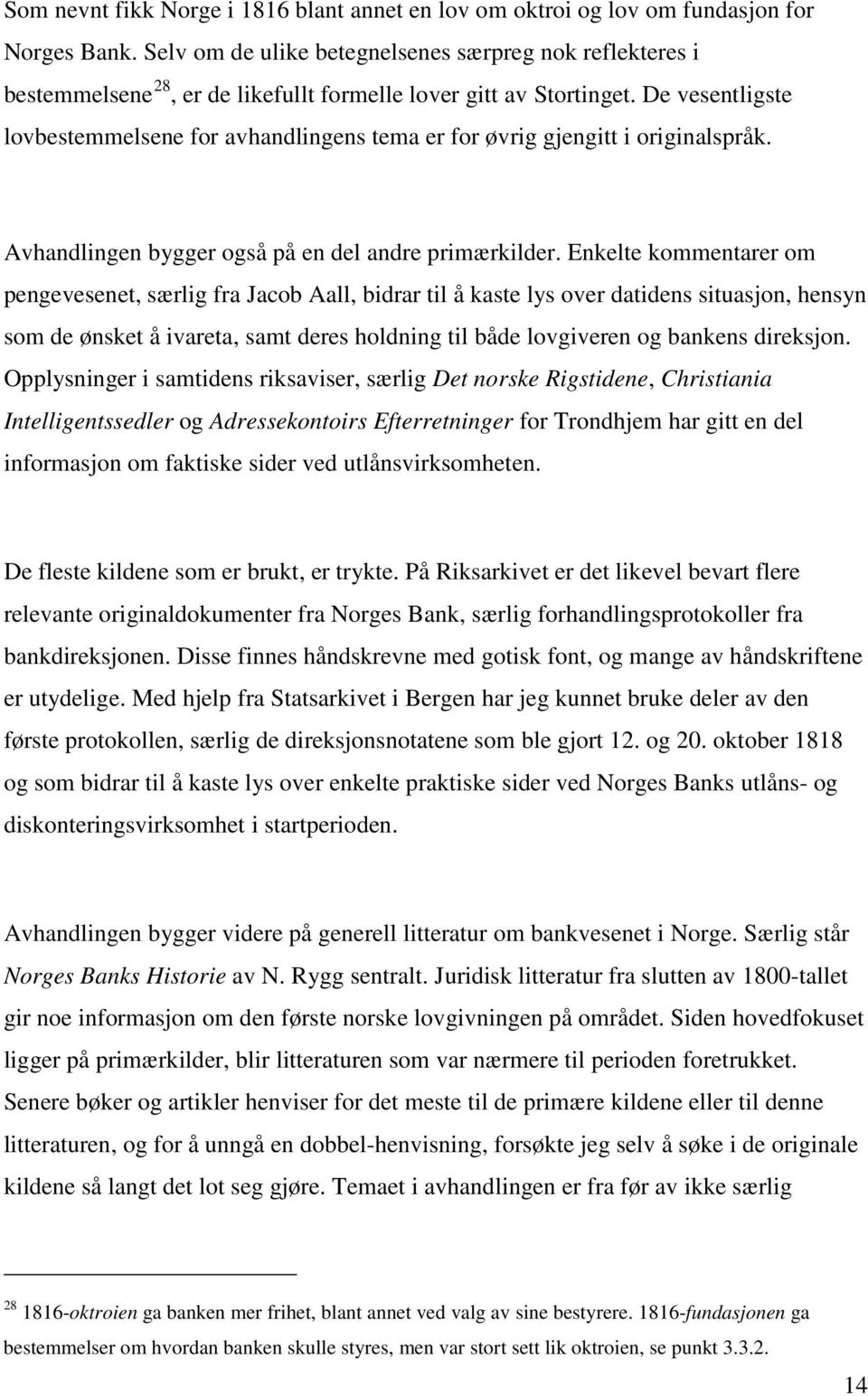 De vesentligste lovbestemmelsene for avhandlingens tema er for øvrig gjengitt i originalspråk. Avhandlingen bygger også på en del andre primærkilder.