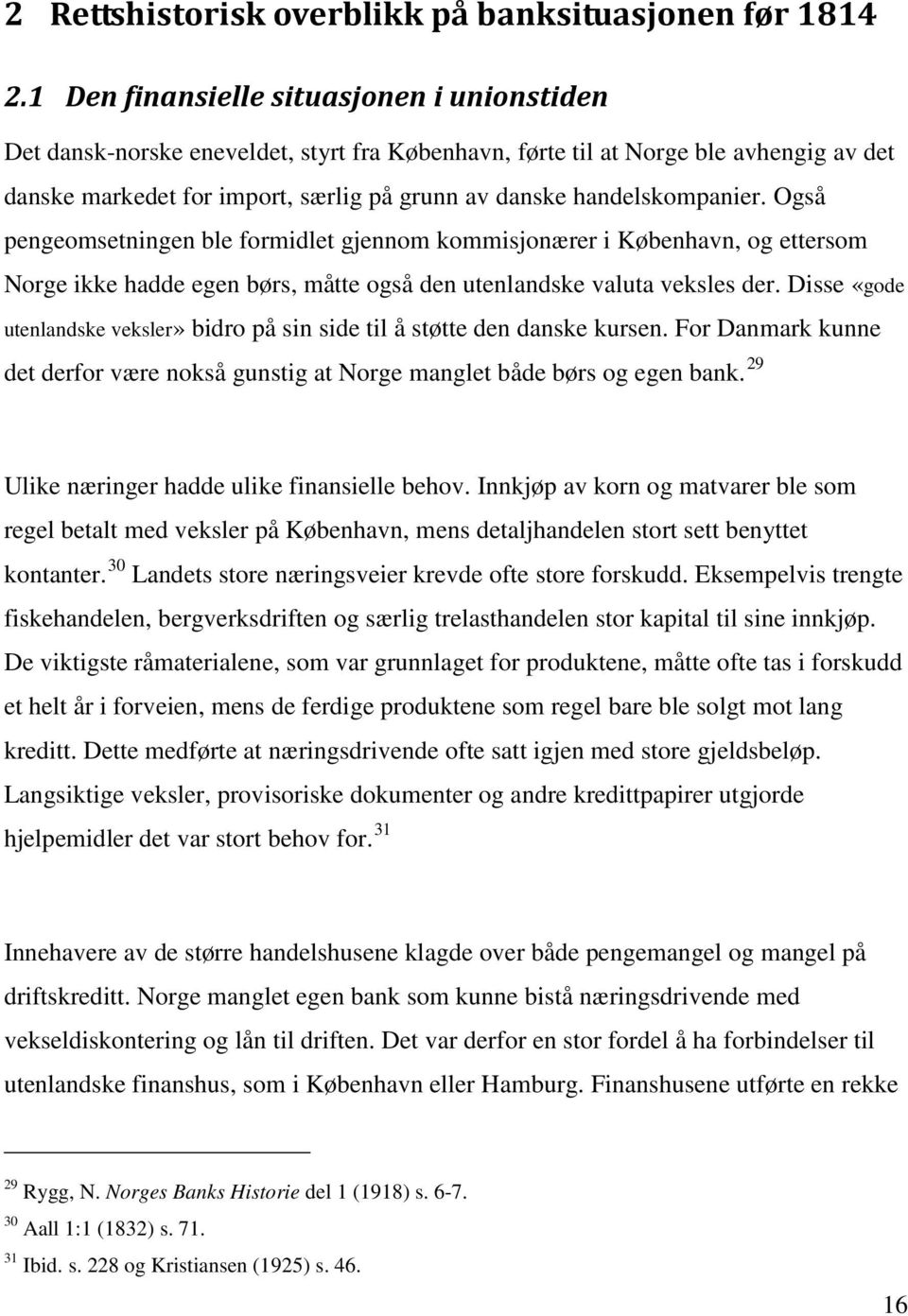 handelskompanier. Også pengeomsetningen ble formidlet gjennom kommisjonærer i København, og ettersom Norge ikke hadde egen børs, måtte også den utenlandske valuta veksles der.