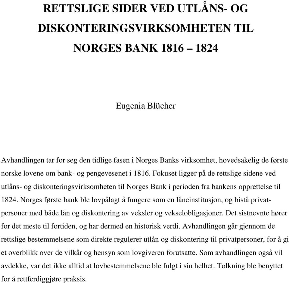 Norges første bank ble lovpålagt å fungere som en låneinstitusjon, og bistå privatpersoner med både lån og diskontering av veksler og vekselobligasjoner.