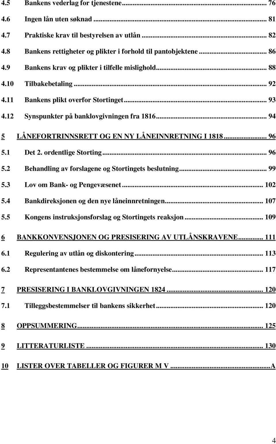 .. 94 5 LÅNEFORTRINNSRETT OG EN NY LÅNEINNRETNING I 1818... 96 5.1 Det 2. ordentlige Storting... 96 5.2 Behandling av forslagene og Stortingets beslutning... 99 5.3 Lov om Bank- og Pengevæsenet.