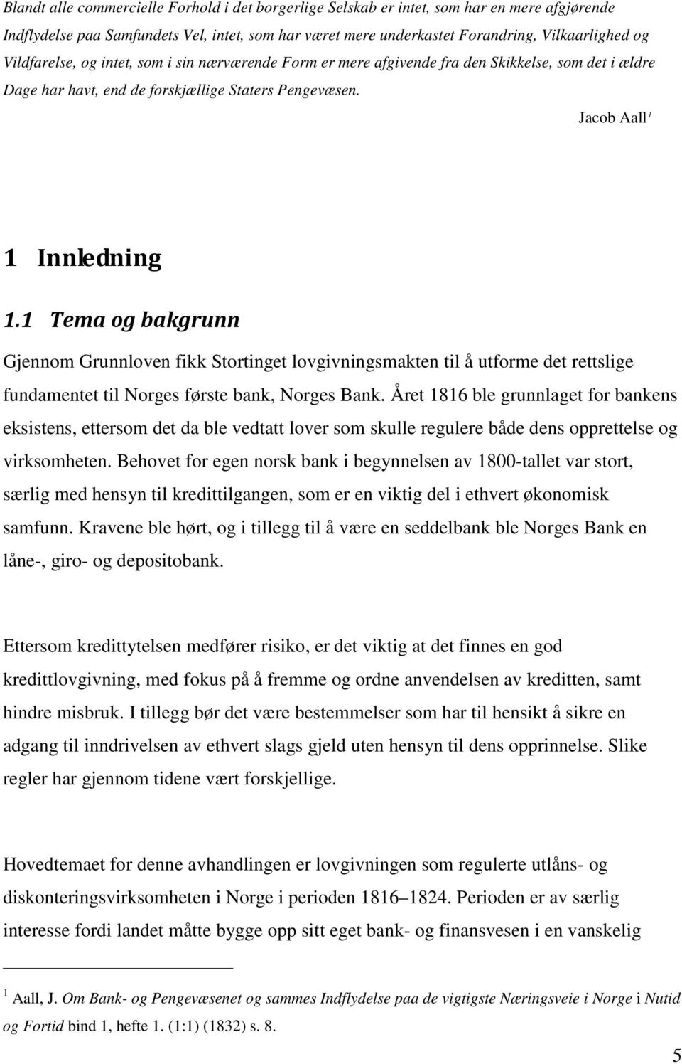 1 Tema og bakgrunn Gjennom Grunnloven fikk Stortinget lovgivningsmakten til å utforme det rettslige fundamentet til Norges første bank, Norges Bank.