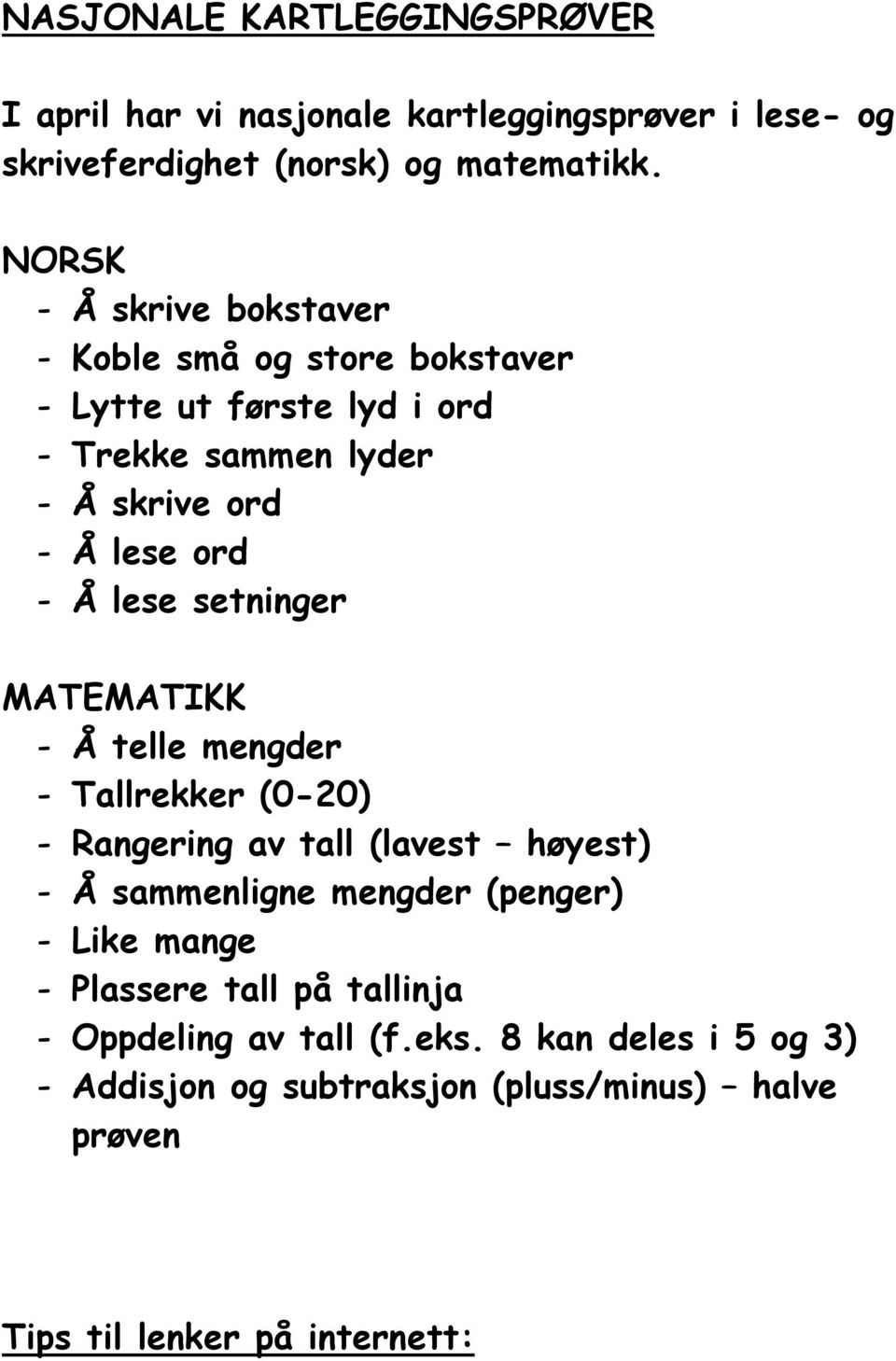 lese setninger MATEMATIKK - Å telle mengder - Tallrekker (0-20) - Rangering av tall (lavest høyest) - Å sammenligne mengder (penger) - Like