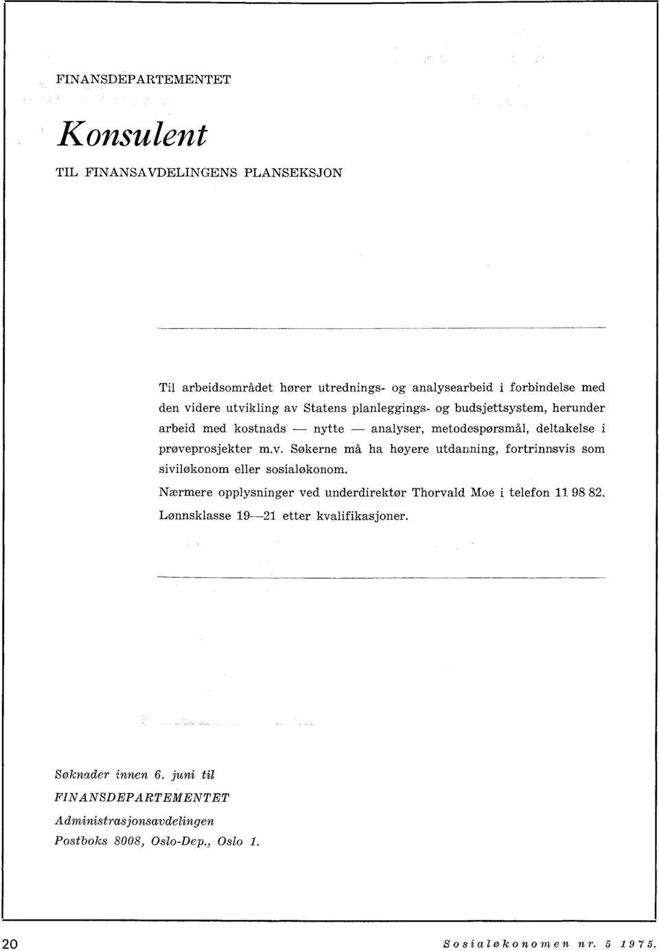 Nærmere opplysninger ved underdirektør Thorvald Moe i telefon 11 98 82. Lønnsklasse 19-21 etter kvalifikasjoner. Søknader innen 6.