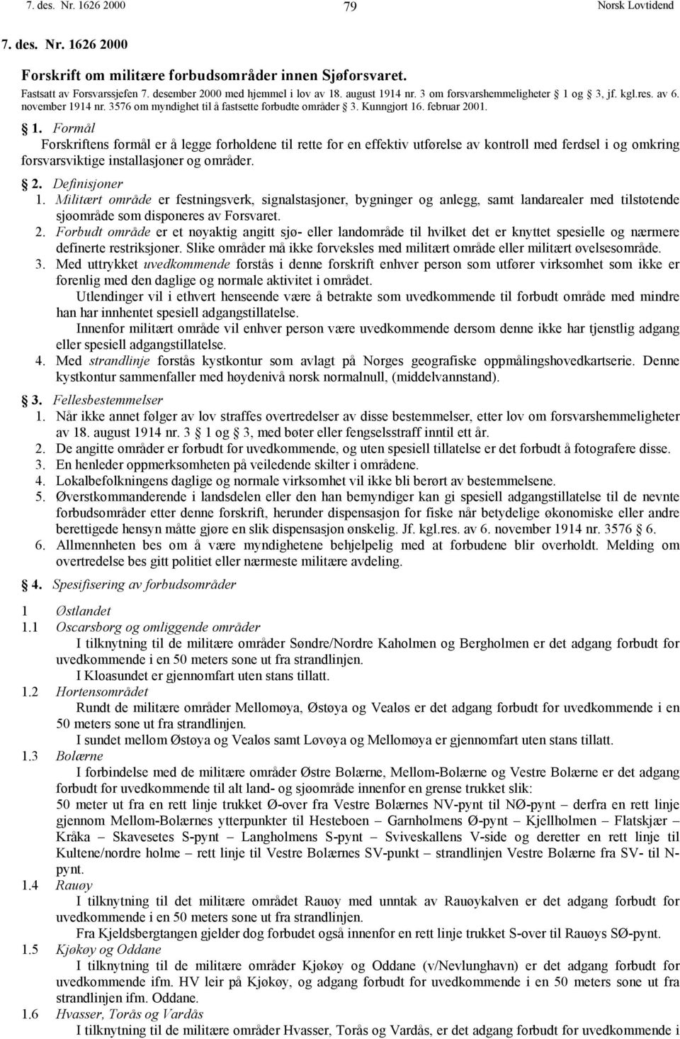 2. Definisjoner 1. Militært område er festningsverk, signalstasjoner, bygninger og anlegg, samt landarealer med tilstøtende sjøområde som disponeres av Forsvaret. 2.