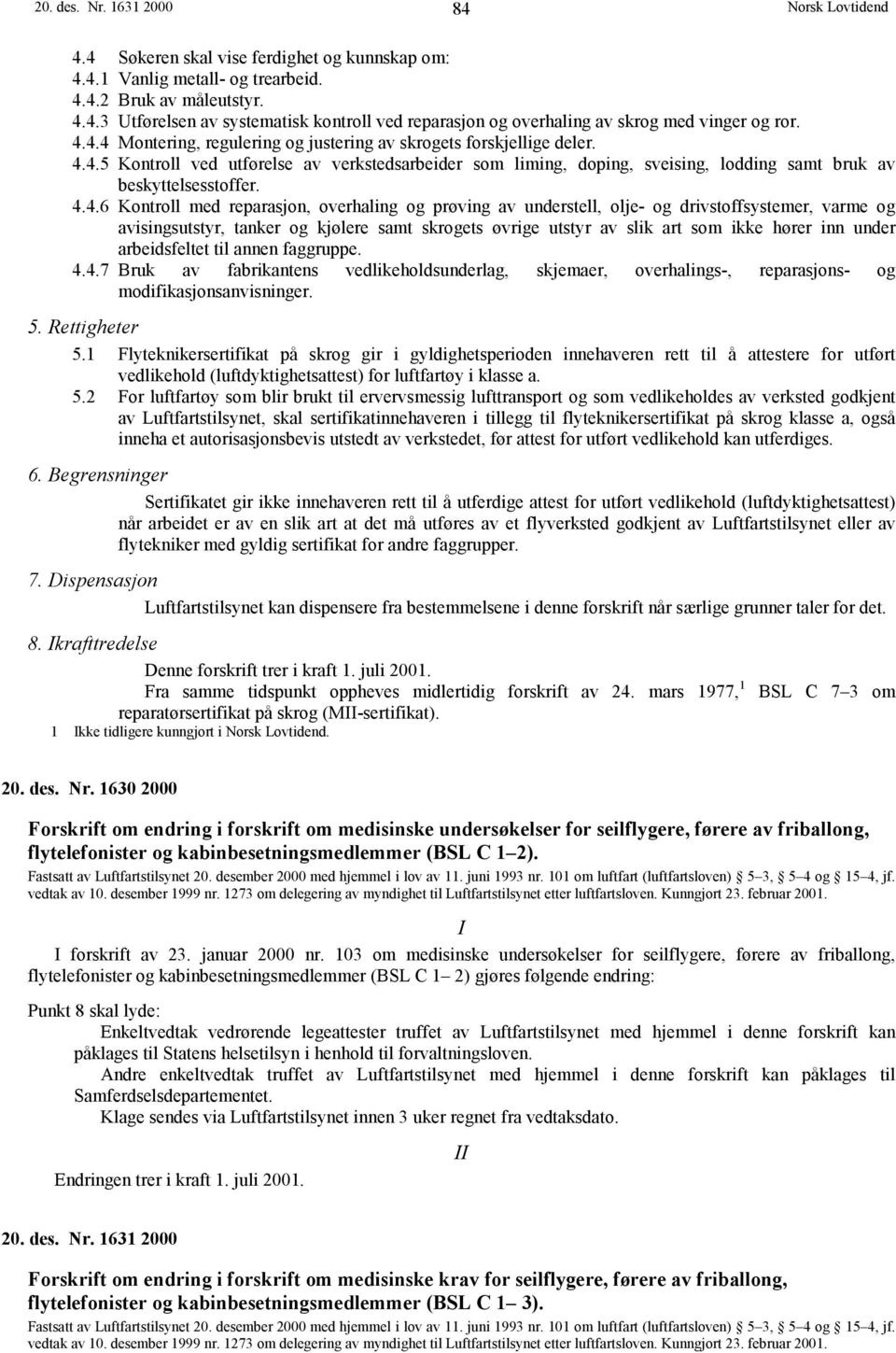 4.4.6 Kontroll med reparasjon, overhaling og prøving av understell, olje- og drivstoffsystemer, varme og avisingsutstyr, tanker og kjølere samt skrogets øvrige utstyr av slik art som ikke hører inn