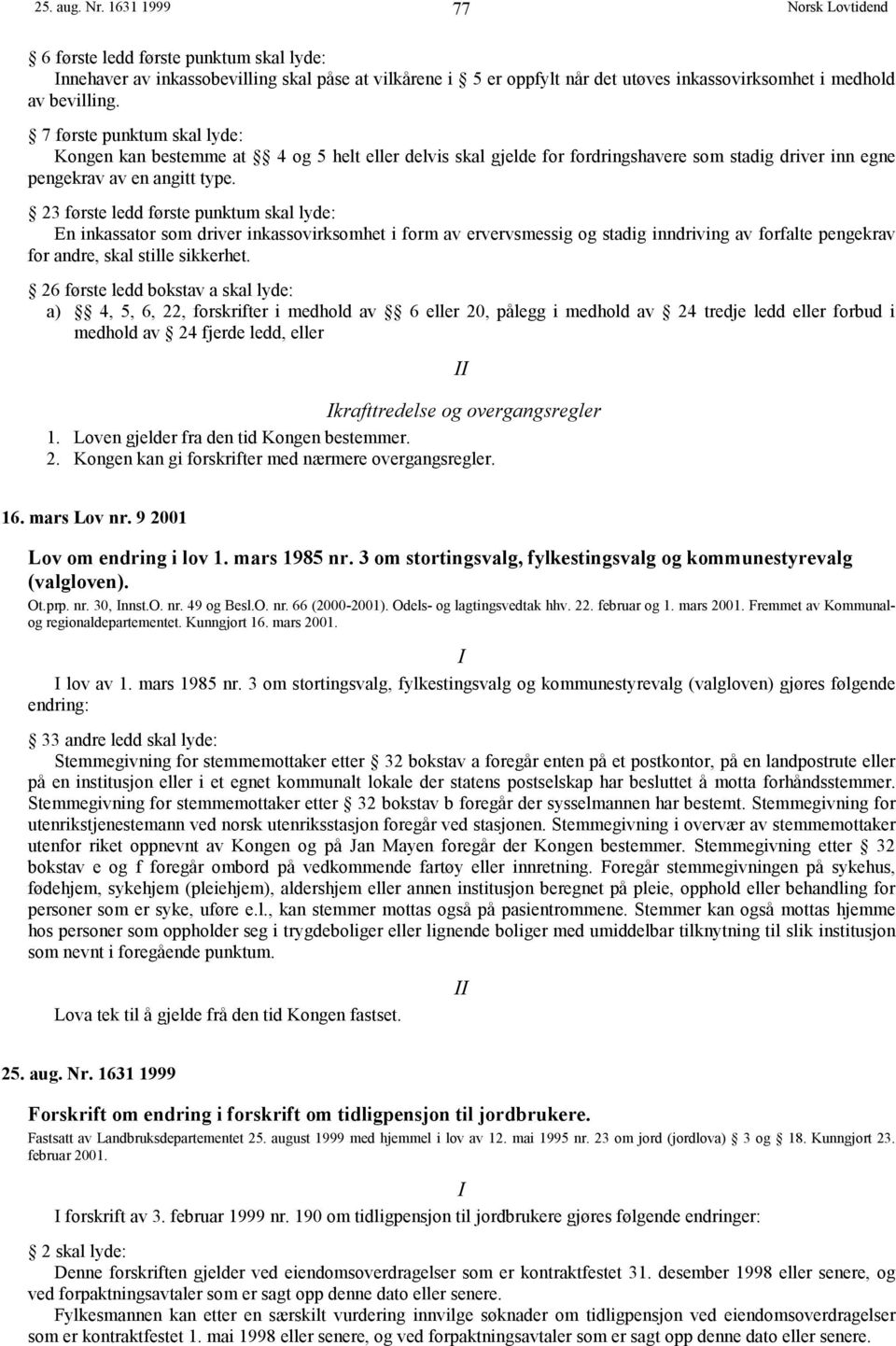 23 første ledd første punktum skal lyde: En inkassator som driver inkassovirksomhet i form av ervervsmessig og stadig inndriving av forfalte pengekrav for andre, skal stille sikkerhet.