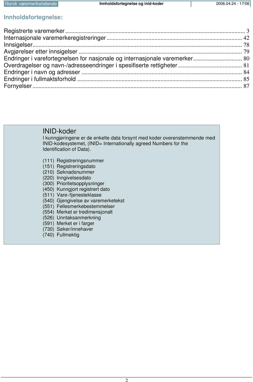 .. 84 Endringer i fullmaktsforhold... 85 Fornyelser.