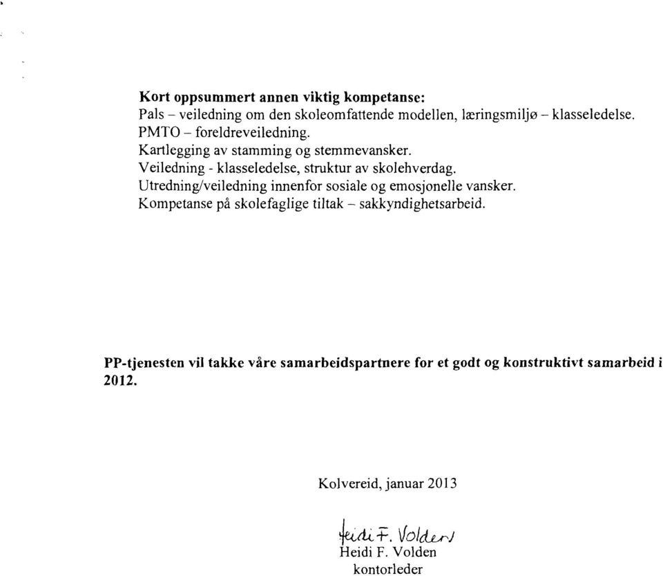 Utredning/veiledning innenfor sosiale og emosjonelle vansker. Kompetanse på skolefaglige tiltak sakkyndighetsarbeid.