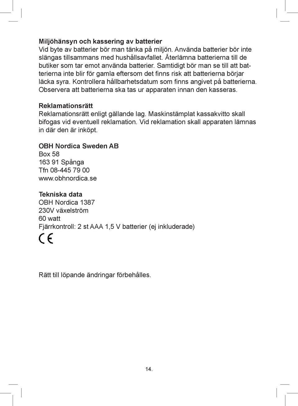 Kontrollera hållbarhetsdatum som finns angivet på batterierna. Observera att batterierna ska tas ur apparaten innan den kasseras. Reklamationsrätt Reklamationsrätt enligt gällande lag.