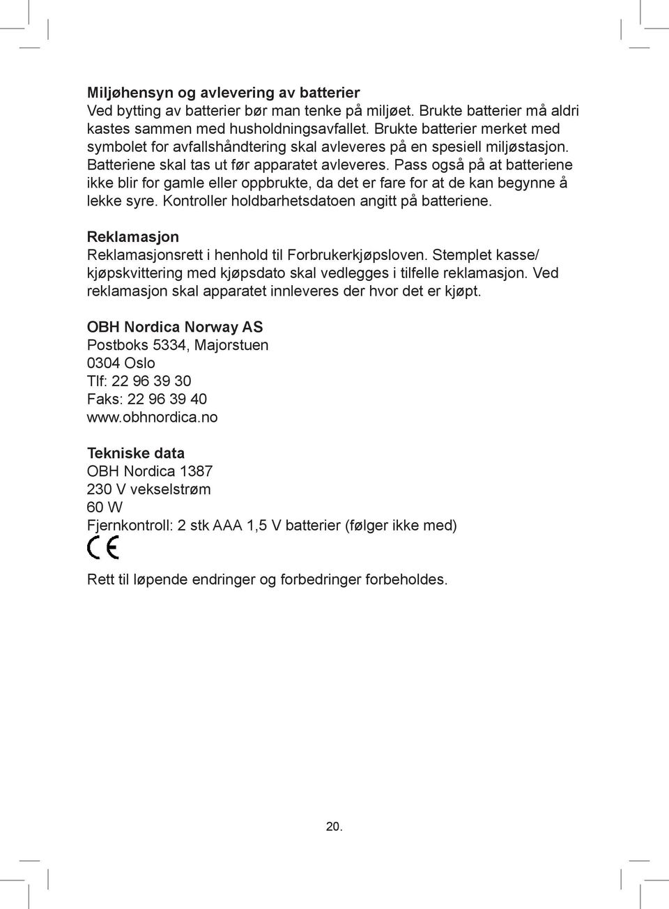 Pass også på at batteriene ikke blir for gamle eller oppbrukte, da det er fare for at de kan begynne å lekke syre. Kontroller holdbarhetsdatoen angitt på batteriene.