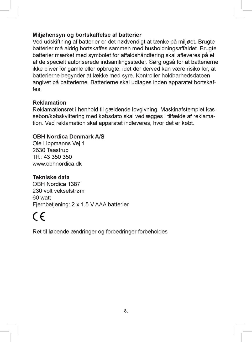 Sørg også for at batterierne ikke bliver for gamle eller opbrugte, idet der derved kan være risiko for, at batterierne begynder at lække med syre. Kontroller holdbarhedsdatoen angivet på batterierne.