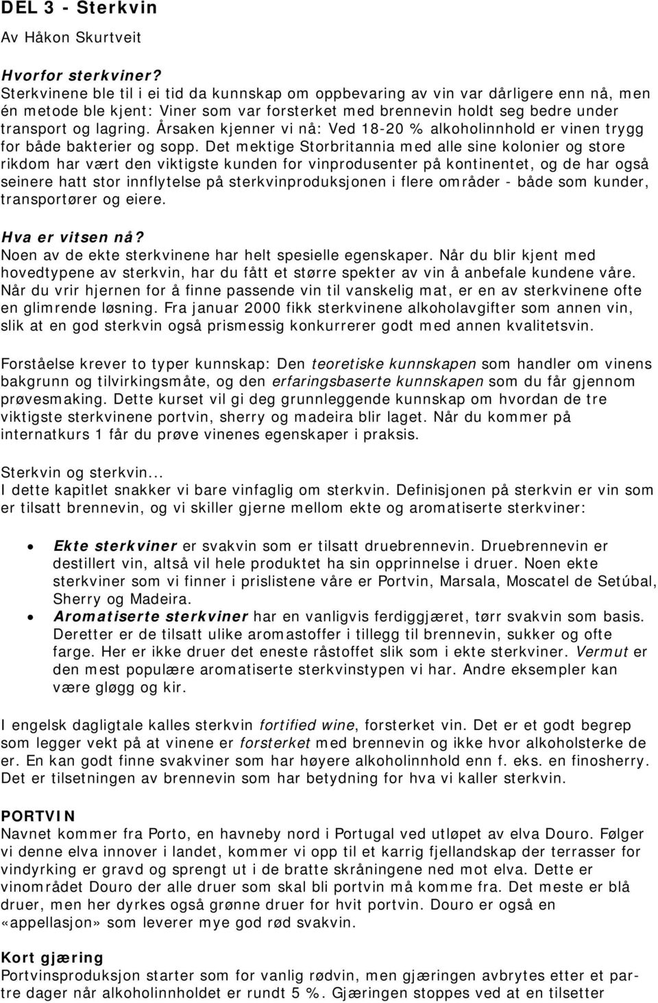 Årsaken kjenner vi nå: Ved 18-20 % alkoholinnhold er vinen trygg for både bakterier og sopp.