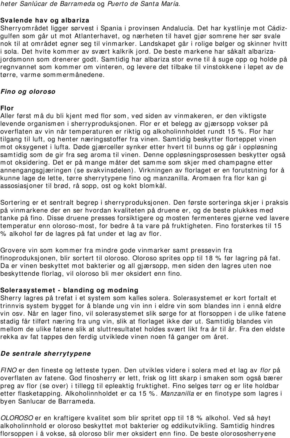 Landskapet går i rolige bølger og skinner hvitt i sola. Det hvite kommer av svært kalkrik jord. De beste markene har såkalt albarizajordsmonn som drenerer godt.