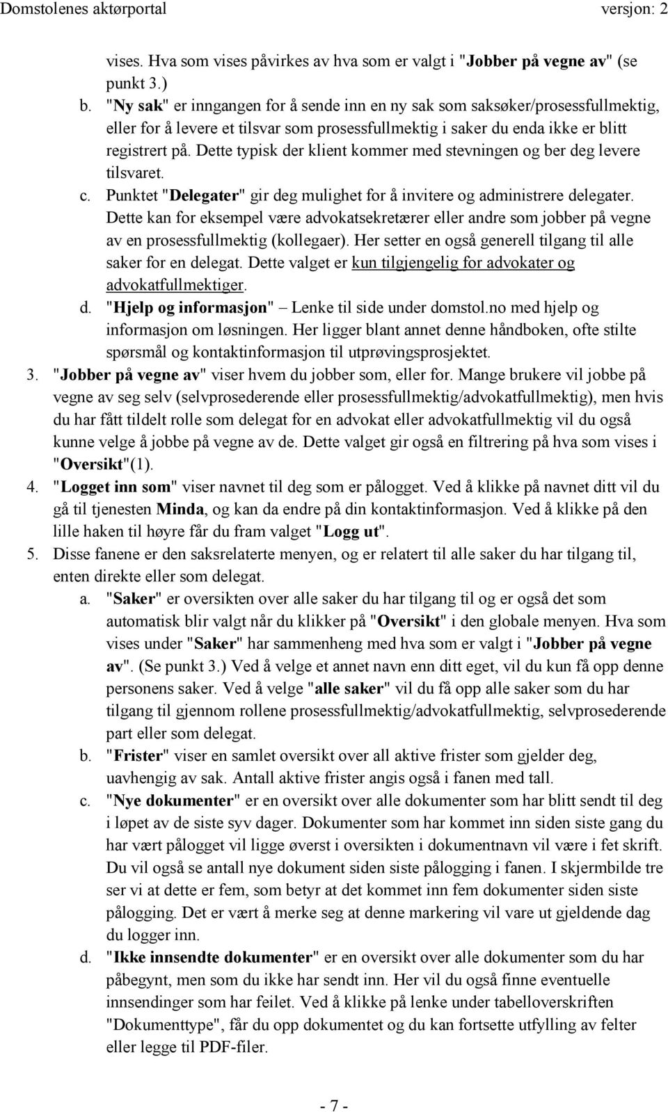 Dette typisk der klient kommer med stevningen og ber deg levere tilsvaret. c. Punktet "Delegater" gir deg mulighet for å invitere og administrere delegater.